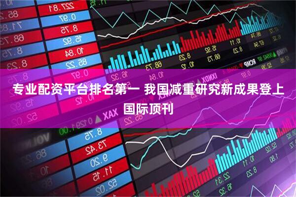 专业配资平台排名第一 我国减重研究新成果登上国际顶刊